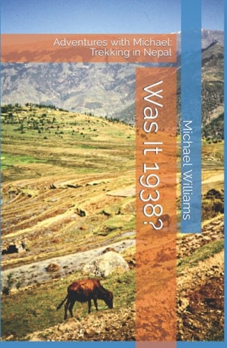 Was It 1938?: Adventures with Michael: Trekking in Nepal