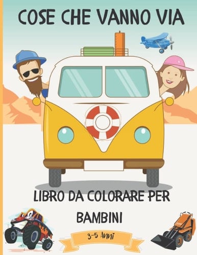 Cose che vanno Libro da colorare per bambini 3-5 anni: Incredibili disegni da colorare per bambini e ragazzi di età 2-5 4-8 anni con pagine da ... Trucks e altro ancora! (Italian Edition)