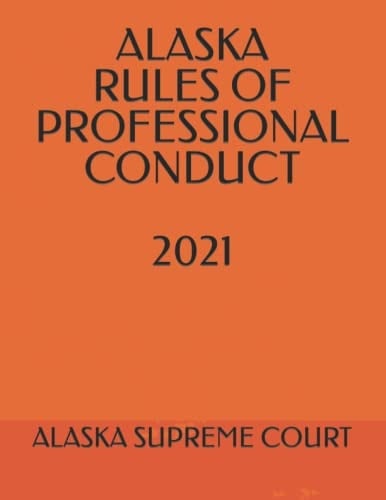 ALASKA RULES OF PROFESSIONAL CONDUCT 2021