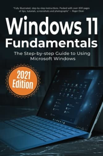 Windows 11 Fundamentals: 2021 Edition: The Step-by-step Guide to Using Microsoft Windows (Computer Fundamentals)