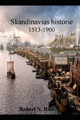 Skandinavias historie, 1513-1900 (Norwegian Edition)