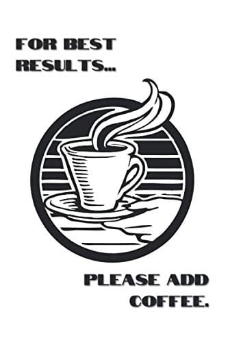 For Best Results... Please Add Coffee 6X9 124 Blank Lined Pages - Coffee Lover Themed Journal