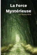 La Force mystérieuse Edition Intégrale Annotée de 1913 - Roman Fantastique Précurseur de la Science Fiction Moderne