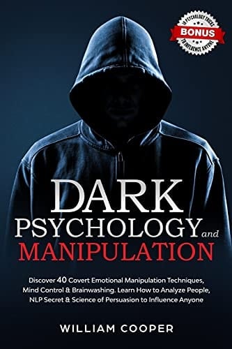 Dark Psychology and Manipulation Dark Psychology and Manipulation: Discover 40 Covert Emotional Manipulation Techniques, Mind Control & Brainwashing. Learn How to Analyze People, NLP Secret & Science of Persuasion to Influence Anyone