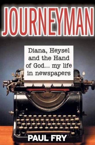 Journeyman Diana, Heysel and the Hand of God... a Life in Newspapers