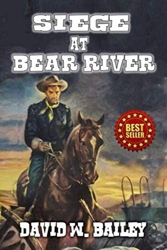 Siege at Bear River A Rousing Western Exploit
