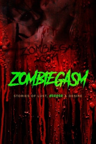 Zombiegasm Stories of Lust, HORROR and Desire