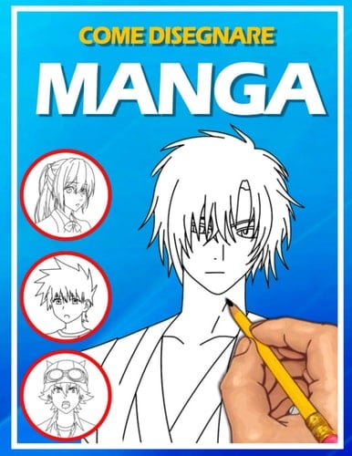 come disegnare manga: Imparare a disegnare Manga e Anime passo dopo passo | Guida completa per disegnare manga | libro da disegno per bambini, ragazzi e adulti (Italian Edition)