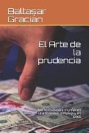 El Arte de la prudencia 300 normas para triunfar en una sociedad compleja y en crisis