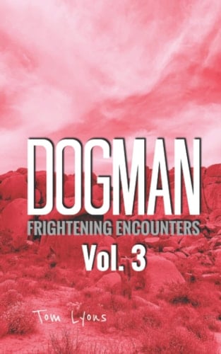 Dogman Frightening Encounters: Volume 3