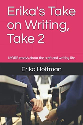 Erika's Take on Writing, Take 2 MORE Essays about the Craft and Writing Life