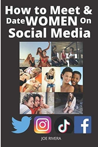 How to Meet & Date Women On Social Media: Learn the Tips and Techniques to Meet Women On Social Media
