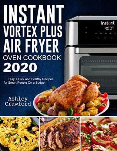 Instant Vortex Plus Air Fryer Oven Cookbook 2020: Easy, Quick and Healthy Recipes for Smart People On a Budget