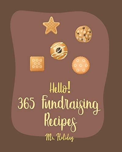 Hello! 365 Fundraising Recipes Best Fundraising Cookbook Ever For Beginners [Pound Cake Cookbook, Maple Syrup Cookbook, Fruit Pie Cookbook, Maple Syrup Recipes, Pancake And Waffle Cookbook] [Book 1]