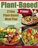 Plant-Based Primer Affordable, Healthy and Delicious Plant-Based Recipes/21 Day Plant-Based Meal Plan