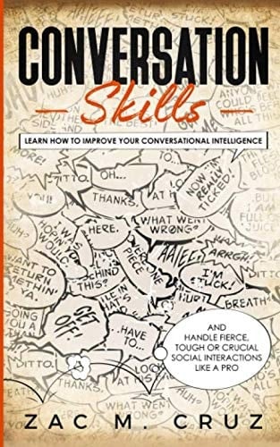 Conversation Skills: Learn How to Improve your Conversational Intelligence and Handle Fierce, Tough or Crucial Social Interactions Like a Pro