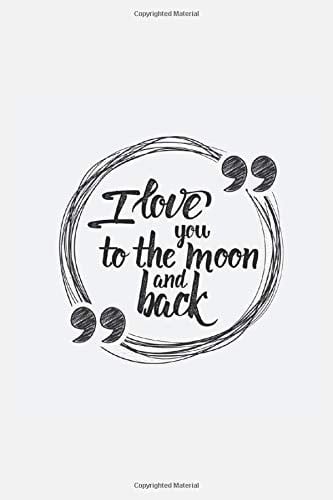 I Love You To The Moon And Back: I Love You To The Moon And Back Notebook and Journal, Perfect gift for anyone you love, Gifts for her and him, 120 Lined Notebook, 6"×9" inches