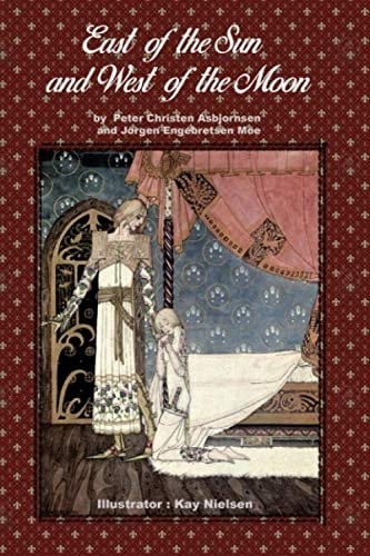 East of the Sun and West of the Moon.: by Peter Christen Asbjornsen and Jorgen Engebretsen Moe. Illustrator : Kay Nielsen