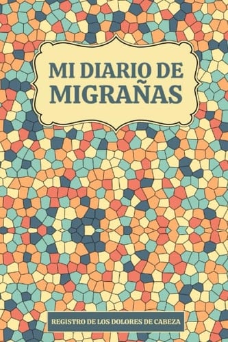 Mi Diario de Migrañas - Registro de los Dolores de Cabeza: Anota y Registra tus Jaquecas o Cefaleas Crónicas (Spanish Edition)