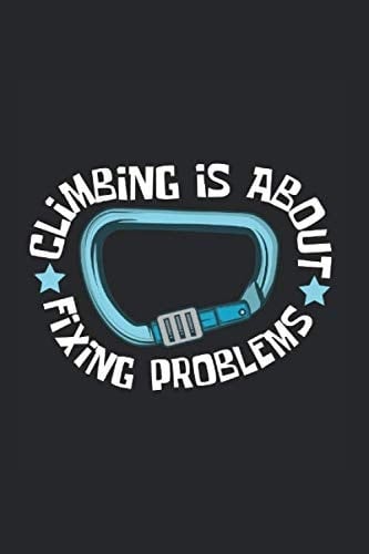 Climbing Is About Fixing Problems Notebook: Funny And Cool Rock Climber And Climber Notebook And College Ruled Journal For Coworkers And Students, Sketches, Ideas And To-Do Lists