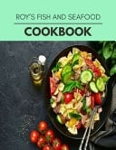 Roy's Fish and Seafood Cookbook Live Long with Healthy Food, for Loose Weight Change Your Meal Plan Today