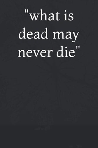 "what is dead may never die": lined notebook