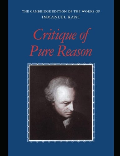 Critique of Pure Reason (the Cambridge Edition of the Works of Immanuel Kant)
