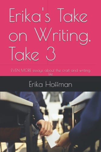 Erika's Take on Writing, Take 3: EVEN MORE essays about the craft and writing life