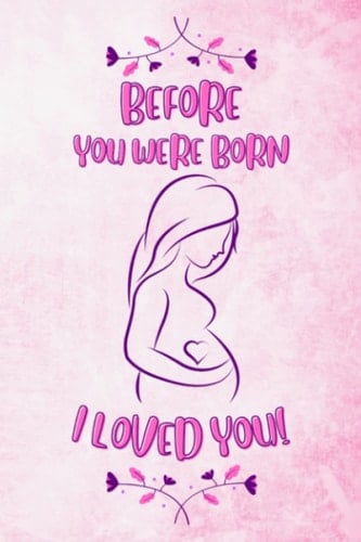 Before You Were Born I Loved You: Writing Journal For Pregnant Women, Pregnant Journal for Women, Gifts for Pregnants, Pregnant Women