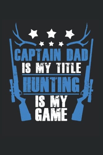 Captain Dad Is My Title Hunting Is My Game: Cahier de chasseur de cerfs |Journal de chasse au cerf |Cadeau Carnet Fête des Pères (French Edition)