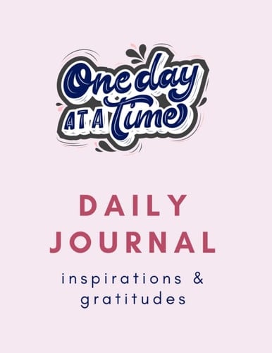 One Day At A Time Daily Journal: Inspirations & Gratitudes 30-Day Journal with Inspiring Affirmations