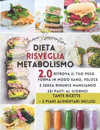 Dieta Risveglia Metabolismo 2. 0 Ritrova il Tuo Peso Forma in Modo Sano, Veloce e Senza Rinunce Mangiando 6 Pasti Al Giorno! Tante Ricette + 2 Piani Alimentari Inclusi