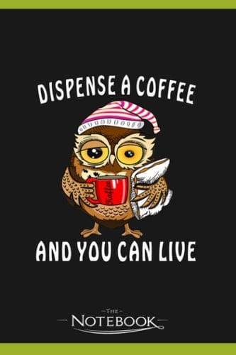 Owl Dispense A Coffee And You Can Live 1 Notebook: Ideal For Journaling, Taking Notes Or Using As A Diary| 6 x 9 inches 120 Pages
