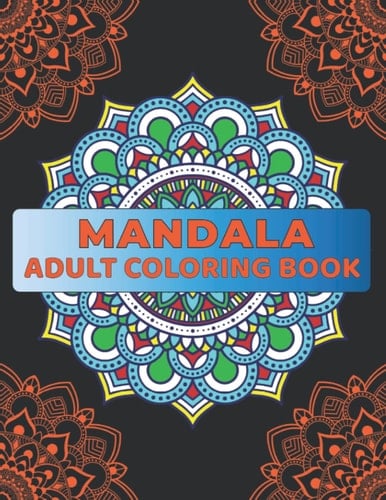 Mandala Adult coloring book :An Adult Coloring Book Featuring 100 of the World’s Most Beautiful Mandalas for Stress Relief and Relaxation
