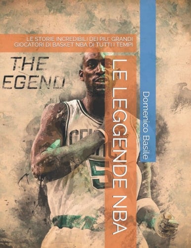 LE LEGGENDE NBA: LE STORIE INCREDIBILI DEI PIU' GRANDI GIOCATORI DI BASKET NBA DI TUTTI I TEMPI (Italian Edition)