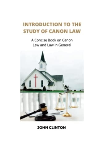 INTRODUCTION TO THE STUDY OF CANON LAW: A Concise Book on Canon Law and Law in General (Books About Canon Law)