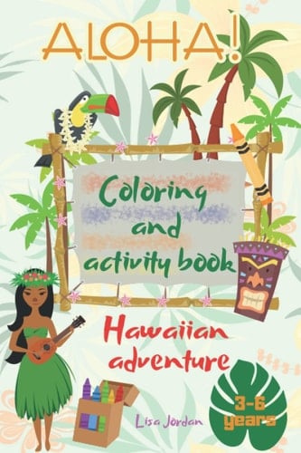 Aloha Hawaiian Adventure Coloring and Activity Book for Kids 3 4 5 6 Years: Show Your Kid Hawaii Tropical Animals and Beach Life | Holiday and Summer ... Boys and Girls | Exotic Island & Ocean Life