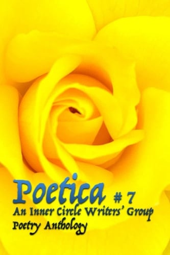 Poetica # 7: An Inner Circle Writers' Group Poetry Anthology