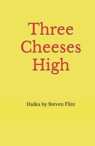 Three Cheeses High: Haiku by Steven Flint