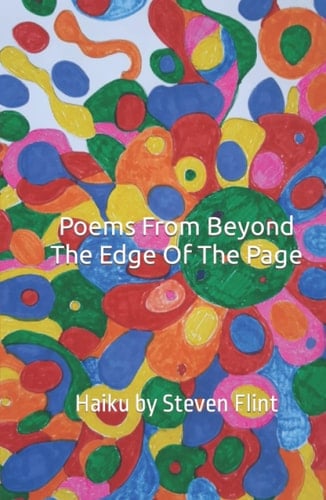 Poems From Beyond The Edge Of The Page: Haiku by Steven Flint