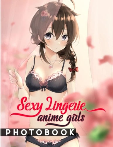 Sexy Lingerie Anime Girls Photo Book: Photo Album Collection With 40 Anime Babes Images | Hilarious Gag Gifts For Your Beloved Ones