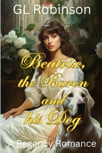 Beatrix, the Baron and his Dog: A Regency Romance