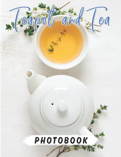 Teapot and Tea Photobook: A Lot Of Amazing Teapots Photo Album for Anyone Will Enjoy | Contains 40+ High Quality Images Pages for Relaxation