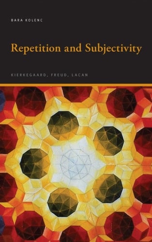 Repetition and Subjectivity Kierkegaard, Freud, Lacan