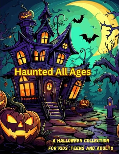 Haunted All Ages: A Halloween Collection for Kids, Teens, and Adults: Spooky Halloween Themed Coloring Book for Kids Teens, and Adults