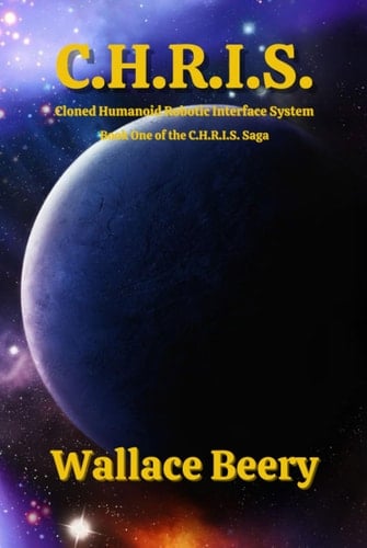 C.H.R.I.S.: Cloned Humanoid Robotic Interface System (Book One of the C.H.R.I.S. Saga)