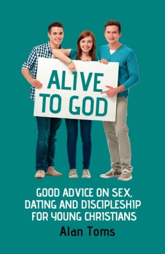 Alive to God: Good Advice on Sex, Dating and Discipleship for Young Christians