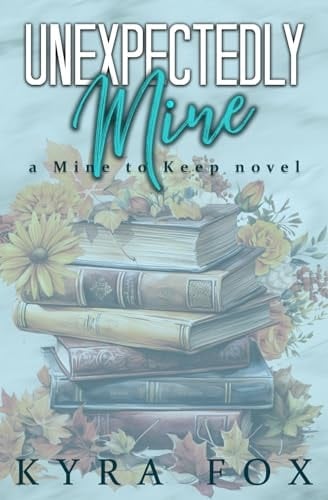 Unexpectedly Mine An Opposites Attract Romance