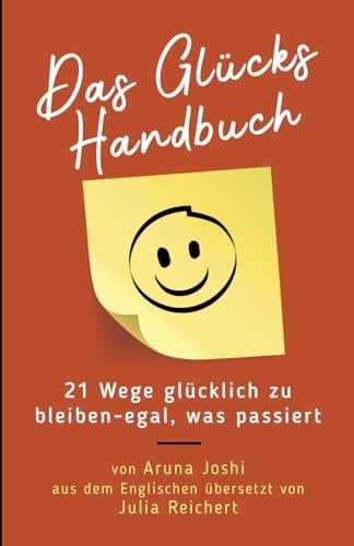 Das Glücks Handbuch: 21 Wege glücklich zu bleiben - egal, was passiert (German Edition)