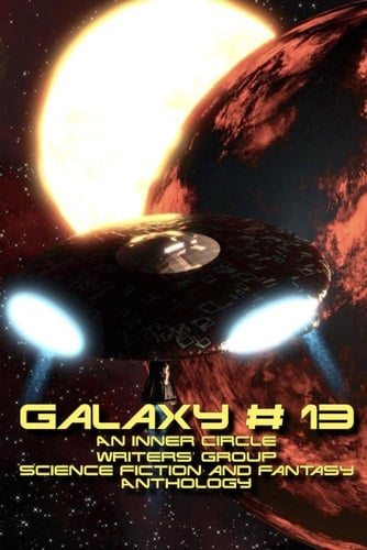 Galaxy # 13: An Inner Circle Writers' Group Science Fiction and Fantasy Anthology